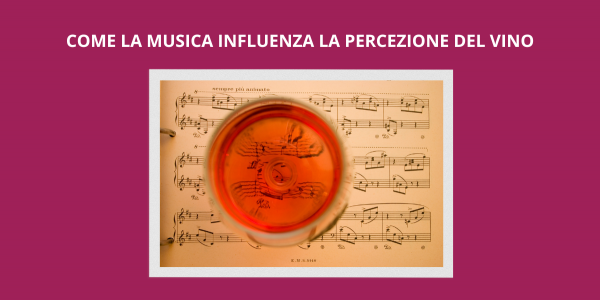 Vino e musica, come l'una influisce sulla percezione dell'altro.
